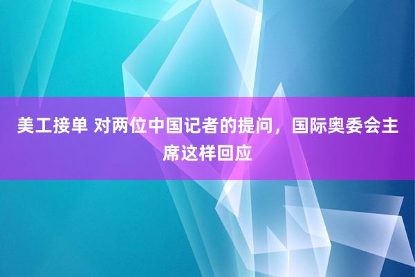 美工接单 对两位中国记者的提问，国际奥委会主席这样回应