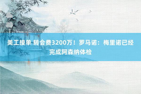 美工接单 转会费3200万！罗马诺：梅里诺已经完成阿森纳体检