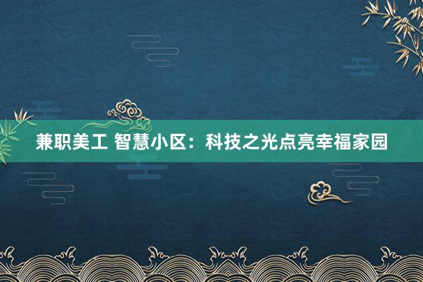 兼职美工 智慧小区：科技之光点亮幸福家园